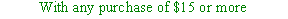 Text Box: With any purchase of $15 or more