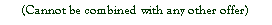 Text Box: (Cannot be combined with any other offer)