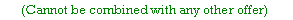 Text Box: (Cannot be combined with any other offer)